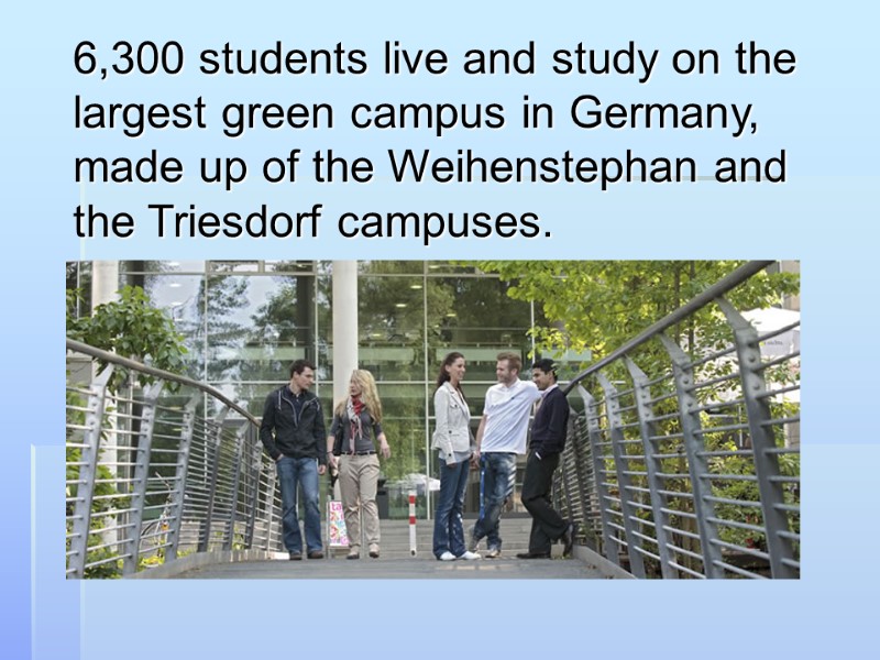 6,300 students live and study on the largest green campus in Germany, made up